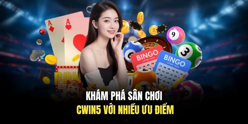 Khám phá sân chơi Cwin5 với nhiều ưu điểm